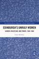 Edinburgh's Unruly Women: Gender, Discipline, and Power, 1560–1660