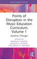 Points of Disruption in the Music Education Curriculum, Volume 1: Systemic Changes