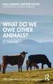 What Do We Owe Other Animals?: A Debate