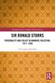 Sir Ronald Storrs: Personality and Policy in Mandate Palestine, 1917–1926