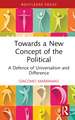 Towards a New Concept of the Political: A Defence of Universalism and Difference