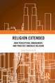 Religion Extended: How Perception, Embodiment, and Practice Underlie Religion