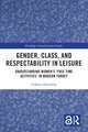 Gender, Class, and Respectability in Leisure: Understanding Women’s ‘Free Time Activities’ in Modern Turkey