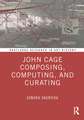 John Cage Composing, Computing, and Curating