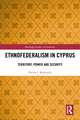 Ethnofederalism in Cyprus: Territory, Power and Security