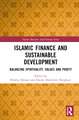 Islamic Finance and Sustainable Development: Balancing Spirituality, Values and Profit