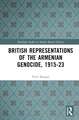 British Representations of the Armenian Genocide, 1915-23