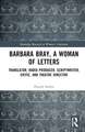 Barbara Bray, A Woman of Letters: Translator, Radio Producer, Scriptwriter, Critic, and Theatre Director