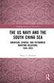 The US Navy and the South China Sea: American, Chinese, and Vietnamese Maritime Relations, 1945-2023