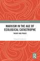 Marxism in the Age of Ecological Catastrophe: Theory and Praxis