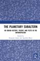 The Planetary Subaltern: On Indian History, Theory, and Texts in the Anthropocene