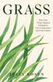 Grass: How One Plant Shaped Humanity, Our Landscapes and Our Future
