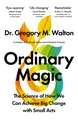 Ordinary Magic: The Science of How We Can Achieve Big Change with Small Acts
