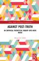 Against Post-Truth: An Empirical-Theoretical Inquiry into News Media