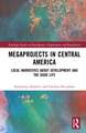 Megaprojects in Central America: Local Narratives About Development and the Good Life