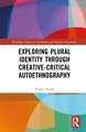 Exploring Plural Identity Through Creative-Critical Autoethnography