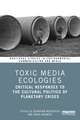 Toxic Media Ecologies: Critical Responses to the Cultural Politics of Planetary Crises