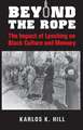 Beyond the Rope: The Impact of Lynching on Black Culture and Memory