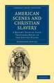 American Scenes and Christian Slavery: A Recent Tour of Four Thousand Miles in the United States