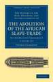 The History of the Rise, Progress, and Accomplishment of the Abolition of the African Slave-Trade by the British Parliament 2 Volume Set