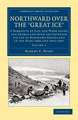 Northward over the Great Ice: A Narrative of Life and Work along the Shores and upon the Interior Ice-Cap of Northern Greenland in the Years 1886 and 1891–1897 etc.