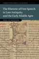 The Rhetoric of Free Speech in Late Antiquity and the Early Middle Ages