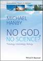 No God, No Science? Theology, Cosmology, Biology