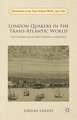 London Quakers in the Trans-Atlantic World: The Creation of an Early Modern Community