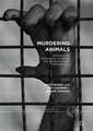 Murdering Animals: Writings on Theriocide, Homicide and Nonspeciesist Criminology