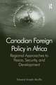 Canadian Foreign Policy in Africa: Regional Approaches to Peace, Security, and Development