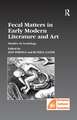 Fecal Matters in Early Modern Literature and Art: Studies in Scatology