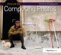 Focus On Composing Photos: Focus on the Fundamentals (Focus On Series)