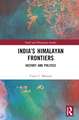 India’s Himalayan Frontiers: History and Politics