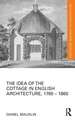 The Idea of the Cottage in English Architecture, 1760 - 1860: A Comprehensive Grammar