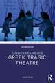 Understanding Greek Tragic Theatre