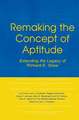 Remaking the Concept of Aptitude: Extending the Legacy of Richard E. Snow