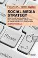 FT Guide to Social Media Strategy: Boost your business, manage risk and develop your personal brand