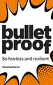 Bulletproof: Be fearless and resilient, no matter what