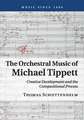 The Orchestral Music of Michael Tippett: Creative Development and the Compositional Process