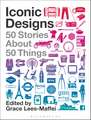 Iconic Designs: 50 Stories about 50 Things