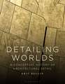 Detailing Worlds: A Conceptual History of Architectural Detail