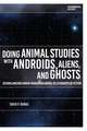 Doing Animal Studies with Androids, Aliens, and Ghosts: Defamiliarizing Human-Nonhuman Animal Relationships in Fiction