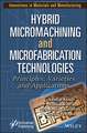 Hybrid Micromachining and Microfabrication Technologies – Principles, Varieties and Applications