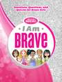 I Am Brave: Devotions, Questions, and Quizzes for Brave Girls