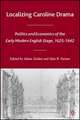 Localizing Caroline Drama: Politics and Economics of the Early Modern English Stage, 1625-1642