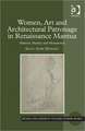 Women, Art and Architectural Patronage in Renaissance Mantua: Matrons, Mystics and Monasteries