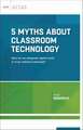 5 Myths about Classroom Technology: How Do We Integrate Digital Tools to Truly Enhance Learning?