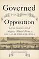 Governed by a Spirit of Opposition – The Origins of American Political Practice in Colonial Philadelphia