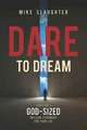 Dare to Dream: Creating a God-Sized Mission Statement for Your Life