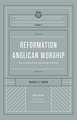 Reformation Anglican Worship – Experiencing Grace, Expressing Gratitude (The Reformation Anglicanism Essential Library, Volume 4)